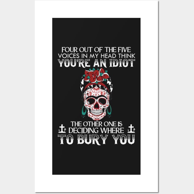 Four Out Of The Five Voices In My Head Think You're An Idiot The Other One Is Deciding Where To Bury You Sugar Skull Wall Art by ANGELA2-BRYANT